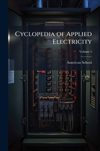 Cover image for Cyclopedia of Applied Electricity, Volume 4