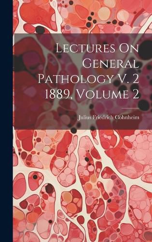 Cover image for Lectures On General Pathology V. 2 1889, Volume 2