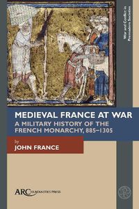 Cover image for Medieval France at War: A Military History of the French Monarchy, 885-1305