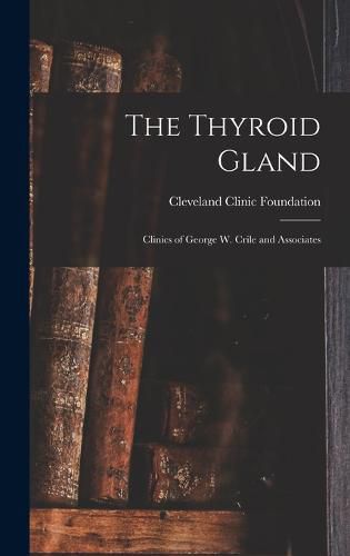 Cover image for The Thyroid Gland; Clinics of George W. Crile and Associates