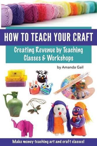 Cover image for How to Teach Your Craft: Creating Revenue by Teaching Classes and Workshops