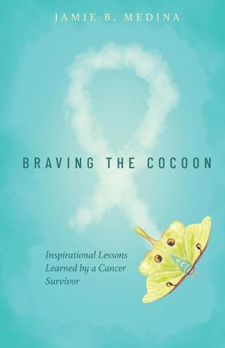 Cover image for Braving the Cocoon: Inspirational Lessons Learned by a Cancer Survivor