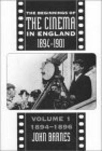 The Beginnings Of The Cinema In England,1894-1901: Volume 1: 1894-1896