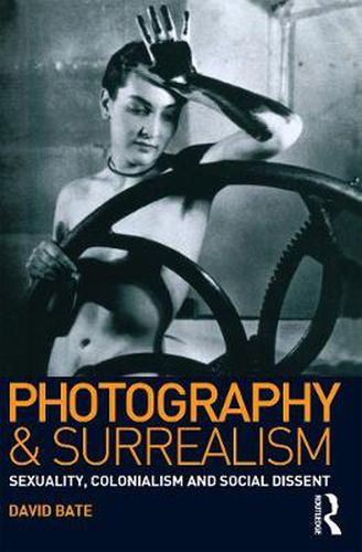 Cover image for Photography and Surrealism: Sexuality, Colonialism and Social Dissent