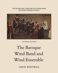 Cover image for The History and Literature of the Wind Band and Wind Ensemble: The Baroque Wind Band and Wind Ensemble