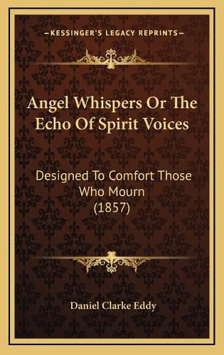 Angel Whispers or the Echo of Spirit Voices: Designed to Comfort Those Who Mourn (1857)