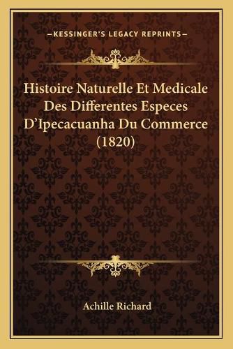 Histoire Naturelle Et Medicale Des Differentes Especes D'Ipecacuanha Du Commerce (1820)