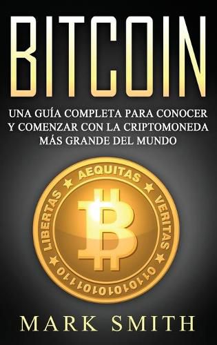 Bitcoin: Una Guia Completa para Conocer y Comenzar con la Criptomoneda mas Grande del Mundo (Libro en Espanol/Bitcoin Book Spanish Version)
