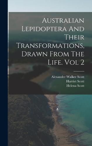 Australian Lepidoptera And Their Transformations, Drawn From The Life. Vol 2