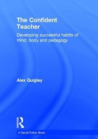 Cover image for The Confident Teacher: Developing successful habits of mind, body and pedagogy