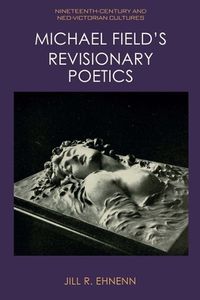 Cover image for Michael Field's Revisionary Poetics