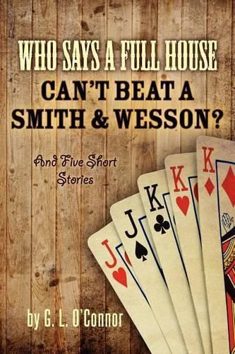 Cover image for Who Says A Full House Can't Beat A Smith and Wesson?: And Five Short Stories
