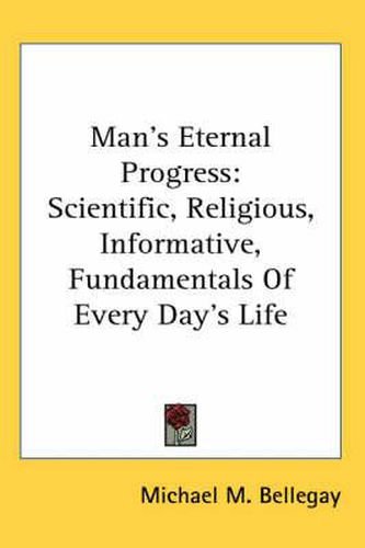 Cover image for Man's Eternal Progress: Scientific, Religious, Informative, Fundamentals of Every Day's Life