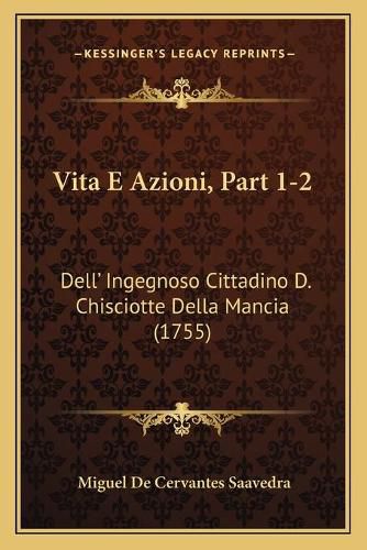 Cover image for Vita E Azioni, Part 1-2: Della Acentsacentsa A-Acentsa Acents Ingegnoso Cittadino D. Chisciotte Della Mancia (1755)