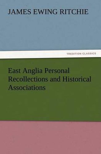 Cover image for East Anglia Personal Recollections and Historical Associations