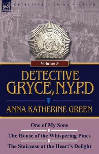 Cover image for Detective Gryce, N. Y. P. D.: Volume: 5-One of My Sons, the House of the Whispering Pines and the Staircase at the Heart's Delight