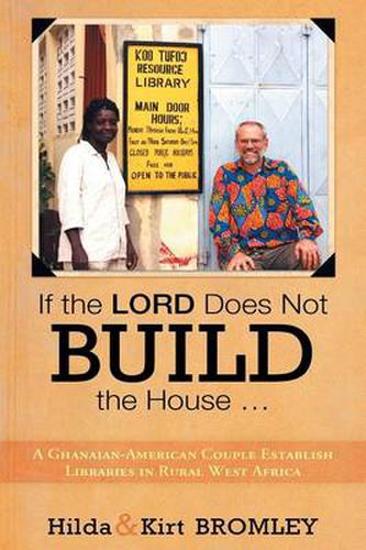 Cover image for If the Lord Does Not Build the House ...: A Ghanaian-American Couple Establish Libraries in Rural West Africa