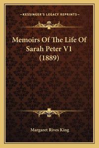 Cover image for Memoirs of the Life of Sarah Peter V1 (1889)