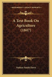 Cover image for A Text Book on Agriculture (1847)