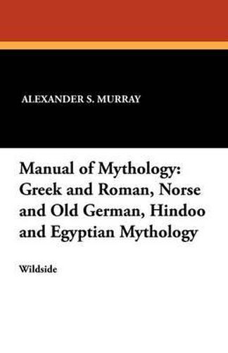 Cover image for Manual of Mythology: Greek and Roman, Norse and Old German, Hindoo and Egyptian Mythology