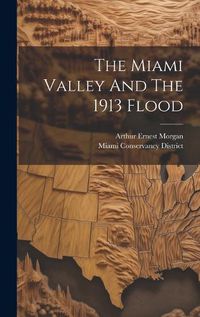 Cover image for The Miami Valley And The 1913 Flood