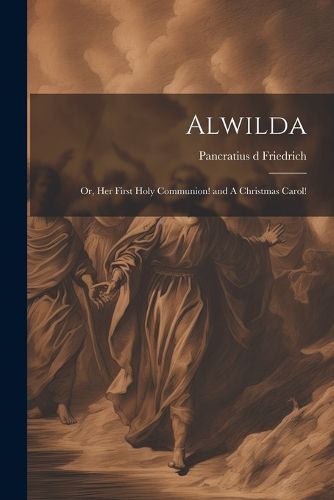 Cover image for Alwilda; or, Her First Holy Communion! and A Christmas Carol!