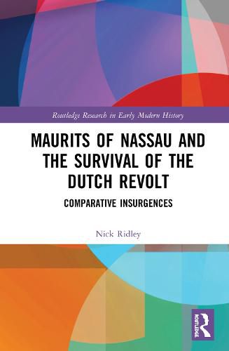 Maurits of Nassau and the Survival of the Dutch Revolt: Comparative Insurgences