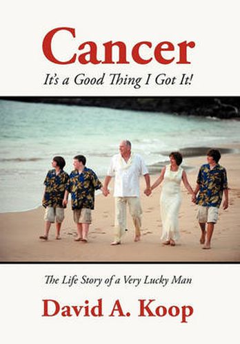 Cover image for Cancer - It's a Good Thing I Got It!: The Life Story of a Very Lucky Man