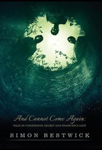 Cover image for And Cannot Come Again: Tales of Childhood, Regret, and Innocence Lost