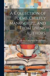 Cover image for A Collection of Poems, Chiefly Manuscript, and From Living Authors.