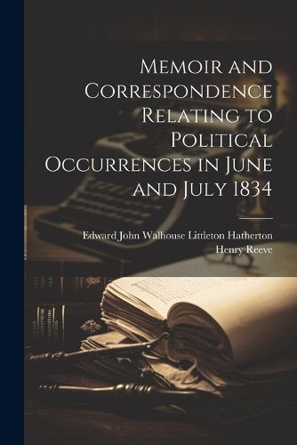 Cover image for Memoir and Correspondence Relating to Political Occurrences in June and July 1834