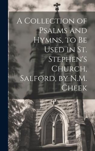 Cover image for A Collection of Psalms and Hymns, to Be Used in St. Stephen's Church, Salford, by N.M. Cheek