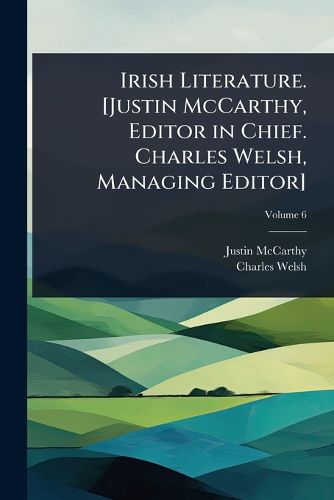 Cover image for Irish Literature. [Justin McCarthy, Editor in Chief. Charles Welsh, Managing Editor]