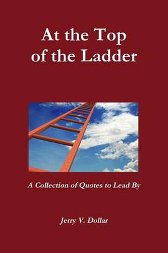 Cover image for At the Top of the Ladder; A Collection of Quotes to Lead By