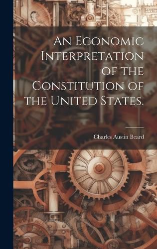 Cover image for An Economic Interpretation of the Constitution of the United States.