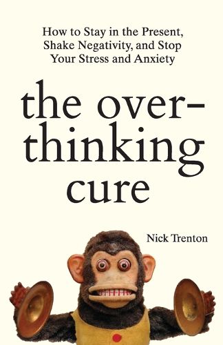 Cover image for The Overthinking Cure: How to Stay in the Present, Shake Negativity, and Stop Your Stress and Anxiety