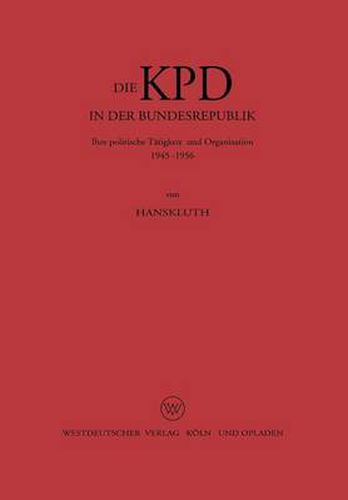 Cover image for Die Kpd in Der Bundesrepublik: Ihre Politische Tatigkeit Und Organisation 1945 - 1956
