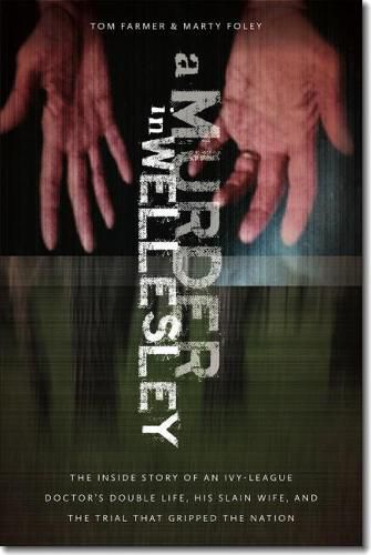 Cover image for A Murder in Wellesley: The Inside Story of an Ivy-League Doctor's Double Life, His Slain Wife, and the Trial That Gripped the Nation