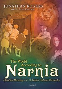 Cover image for The World According to Narnia: Christian Meanings in C. S. Lewis' Beloved Chronicles