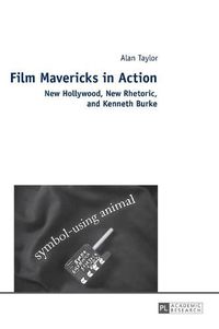 Cover image for Film Mavericks in Action: New Hollywood, New Rhetoric, and Kenneth Burke
