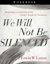 Cover image for We Will Not Be Silenced Workbook: Responding Courageously to Our Culture's Assault on Christianity