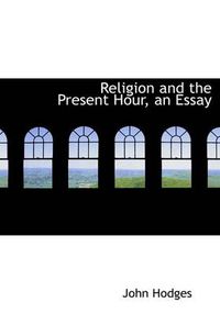 Cover image for Religion and the Present Hour, an Essay