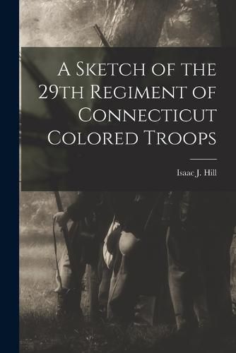 A Sketch of the 29th Regiment of Connecticut Colored Troops