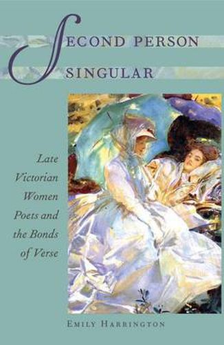 Cover image for Second Person Singular: Late Victorian Women Poets and the Bonds of Verse