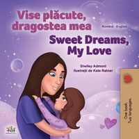 Cover image for Sweet Dreams, My Love (Romanian English Bilingual Children's Book)