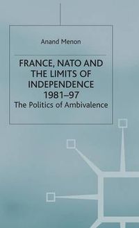 Cover image for France, NATO and the Limits of Independence 1981-97: The Politics of Ambivalence