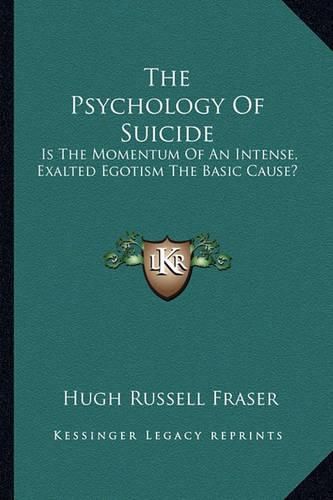 Cover image for The Psychology of Suicide: Is the Momentum of an Intense, Exalted Egotism the Basic Cause?