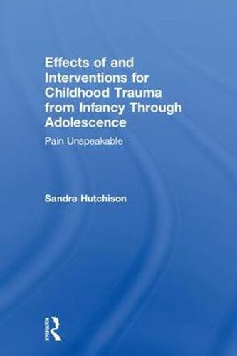 Cover image for Effects of and Interventions for Childhood Trauma from Infancy Through Adolescence: Pain Unspeakable