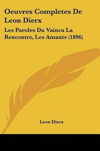 Cover image for Oeuvres Completes de Leon Dierx: Les Paroles Du Vaincu La Rencontre, Les Amants (1896)