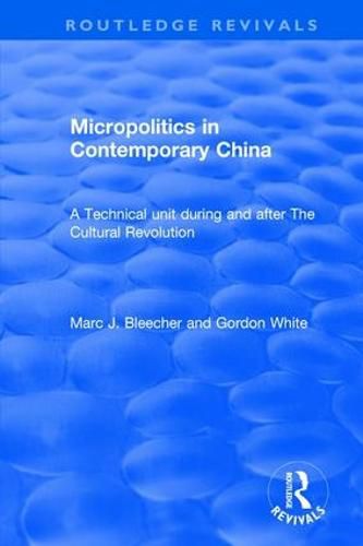 Cover image for Micropolitics in Contemporary China: A Technical Unit During and After the Cultural Revolution